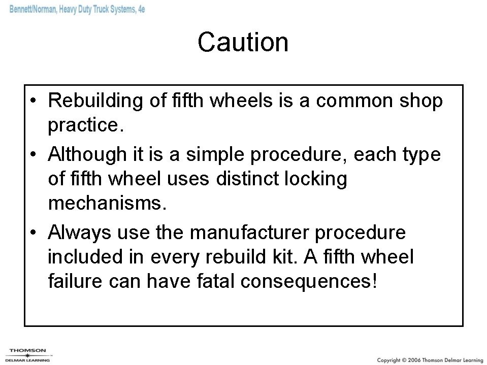 Caution • Rebuilding of fifth wheels is a common shop practice. • Although it