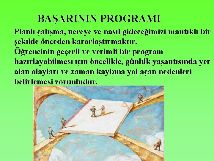 BAŞARININ PROGRAMI Planlı çalışma, nereye ve nasıl gideceğimizi mantıklı bir şekilde önceden kararlaştırmaktır. Öğrencinin