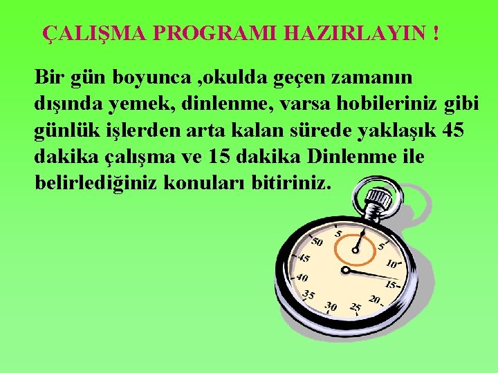 ÇALIŞMA PROGRAMI HAZIRLAYIN ! Bir gün boyunca , okulda geçen zamanın dışında yemek, dinlenme,
