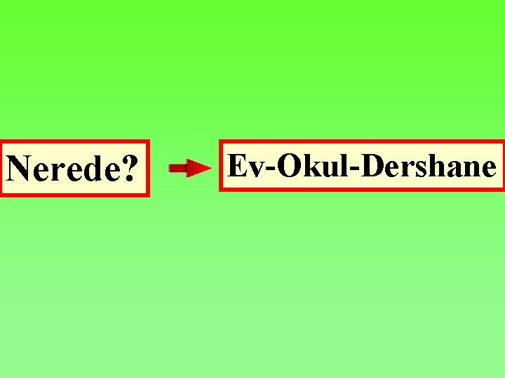 Nerede? Ev-Okul-Dershane 