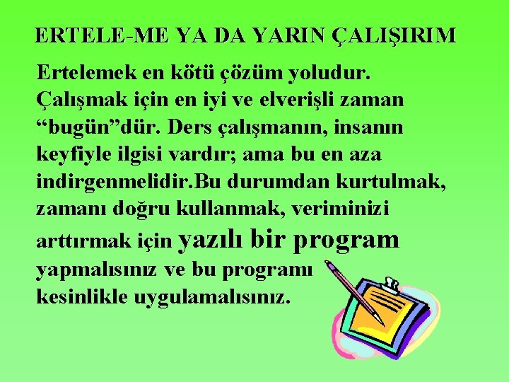 ERTELE-ME YA DA YARIN ÇALIŞIRIM Ertelemek en kötü çözüm yoludur. Çalışmak için en iyi