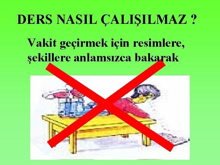 DERS NASIL ÇALIŞILMAZ ? Vakit geçirmek için resimlere, şekillere anlamsızca bakarak 