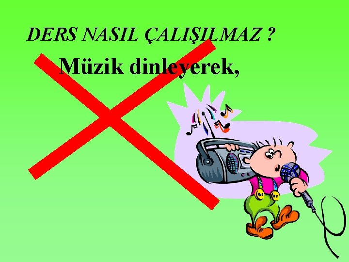 DERS NASIL ÇALIŞILMAZ ? Müzik dinleyerek, 