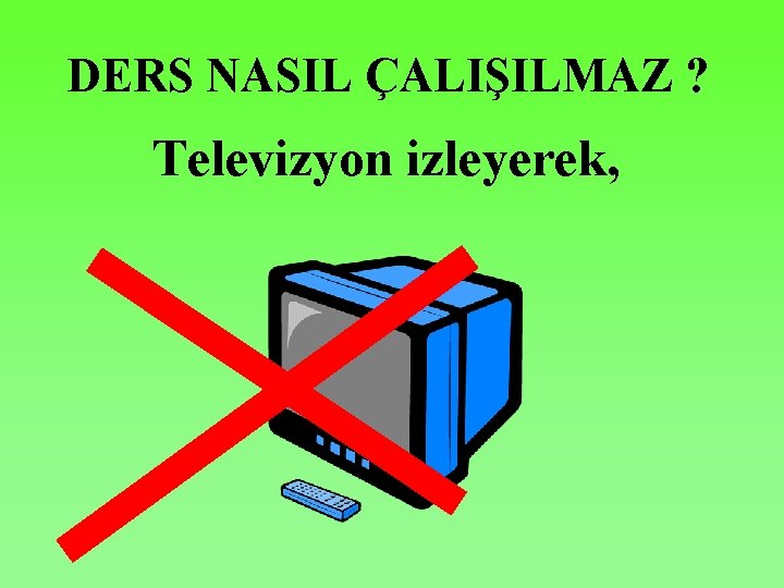 DERS NASIL ÇALIŞILMAZ ? Televizyon izleyerek, 