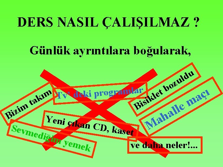 DERS NASIL ÇALIŞILMAZ ? Günlük ayrıntılara boğularak, z o b u d l u