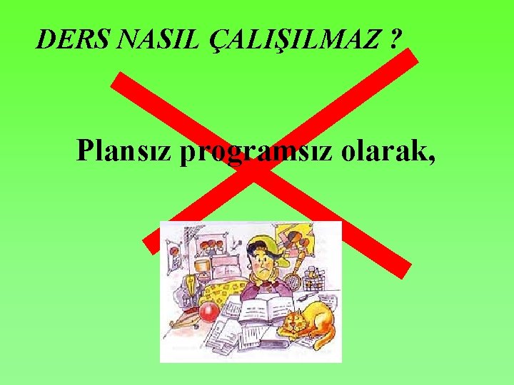 DERS NASIL ÇALIŞILMAZ ? Plansız programsız olarak, 