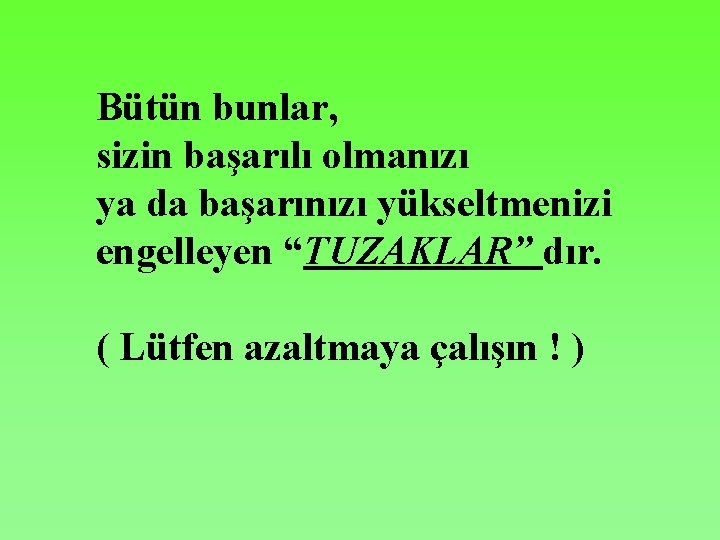 Bütün bunlar, sizin başarılı olmanızı ya da başarınızı yükseltmenizi engelleyen “TUZAKLAR” dır. ( Lütfen