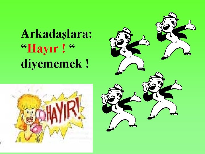 Arkadaşlara: “Hayır ! “ diyememek ! 
