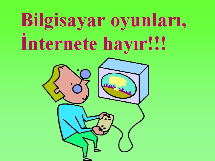 Bilgisayar oyunları, İnternete hayır!!! 