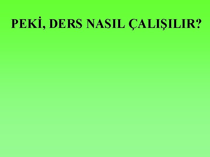 PEKİ, DERS NASIL ÇALIŞILIR? 