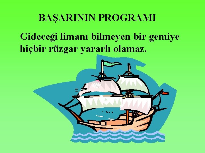 BAŞARININ PROGRAMI Gideceği limanı bilmeyen bir gemiye hiçbir rüzgar yararlı olamaz. 