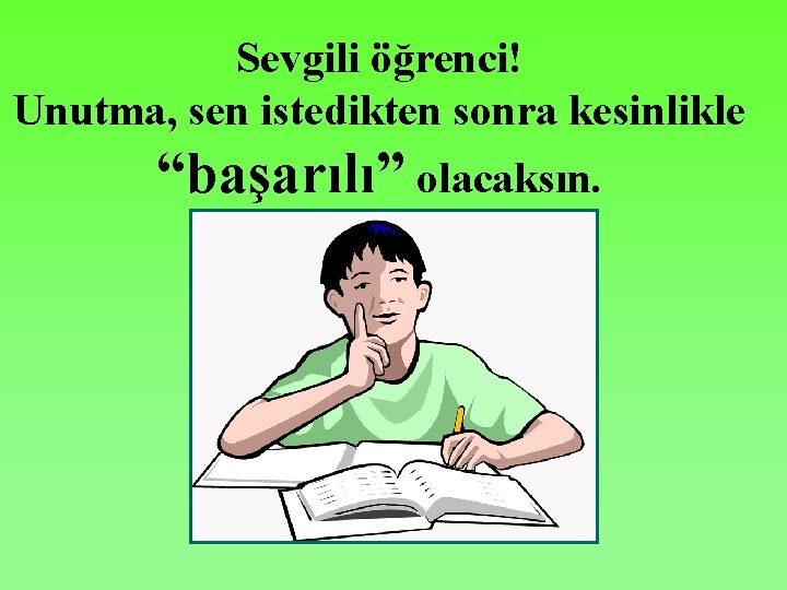 Sevgili öğrenci! Unutma, sen istedikten sonra kesinlikle “başarılı” olacaksın. 