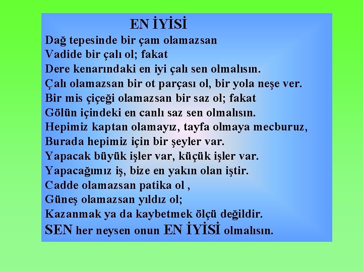 EN İYİSİ Dağ tepesinde bir çam olamazsan Vadide bir çalı ol; fakat Dere kenarındaki