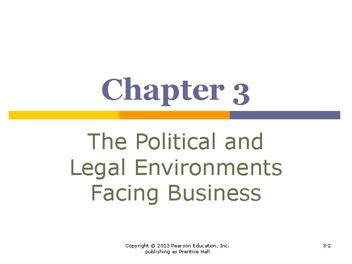 Chapter 3 The Political and Legal Environments Facing Business Copyright © 2013 Pearson Education,