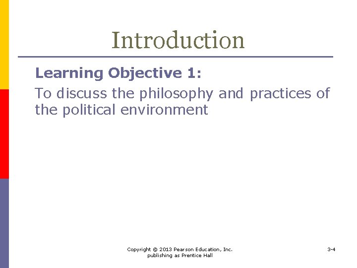 Introduction Learning Objective 1: To discuss the philosophy and practices of the political environment