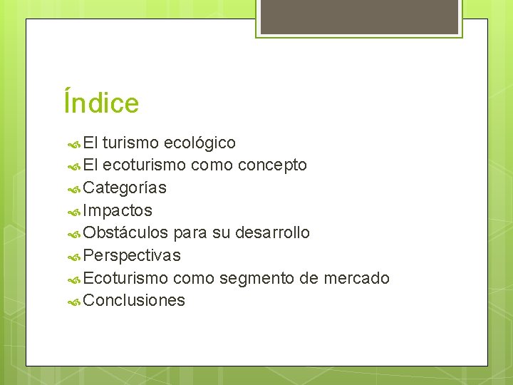 Índice El turismo ecológico El ecoturismo concepto Categorías Impactos Obstáculos para su desarrollo Perspectivas Índice El turismo ecológico El ecoturismo concepto Categorías Impactos Obstáculos para su desarrollo Perspectivas