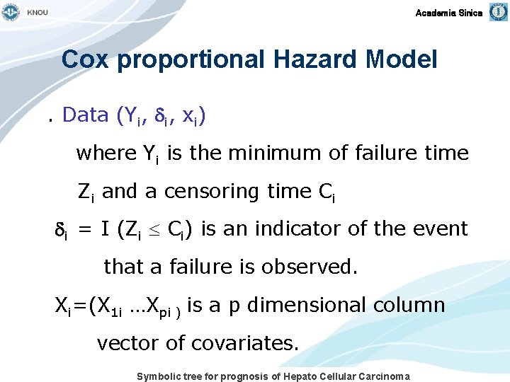 Academia Sinica Cox proportional Hazard Model. Data (Yi, i, xi) where Yi is the