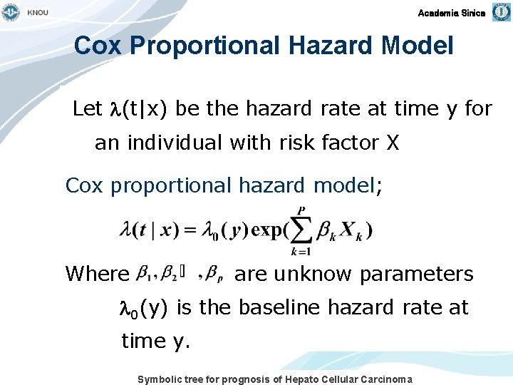 Academia Sinica Cox Proportional Hazard Model Let (t|x) be the hazard rate at time