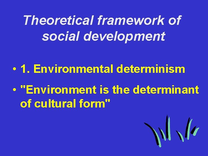 Theoretical framework of social development • 1. Environmental determinism • "Environment is the determinant