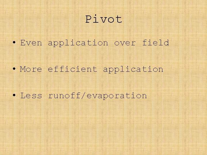 Pivot • Even application over field • More efficient application • Less runoff/evaporation 