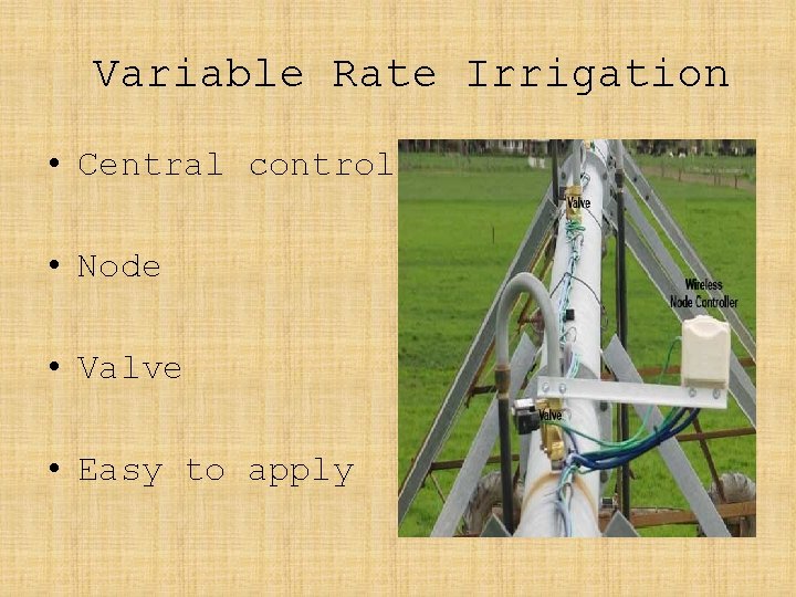 Variable Rate Irrigation • Central controller • Node • Valve • Easy to apply