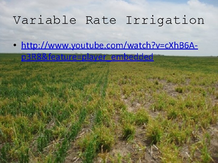 Variable Rate Irrigation • http: //www. youtube. com/watch? v=c. Xh. B 6 Ap 3