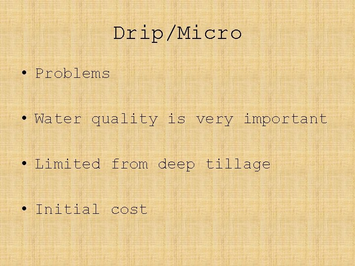 Drip/Micro • Problems • Water quality is very important • Limited from deep tillage