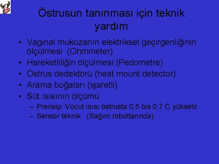 Östrusun tanınması için teknik yardım • Vaginal mukozanın elektriksel geçirgenliğinin ölçülmesi (Ohmmeter) • Hareketliliğin