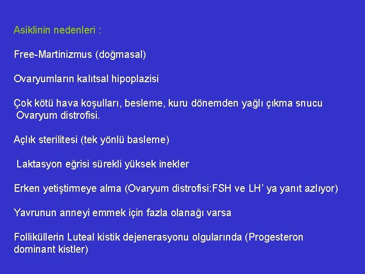 Asiklinin nedenleri : Free-Martinizmus (doğmasal) Ovaryumların kalıtsal hipoplazisi Çok kötü hava koşulları, besleme, kuru