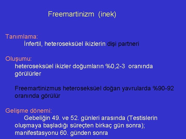 Freemartinizm (inek) Tanımlama: İnfertil, heteroseksüel ikizlerin dişi partneri Oluşumu: heteroseksüel ikizler doğumların %0, 2