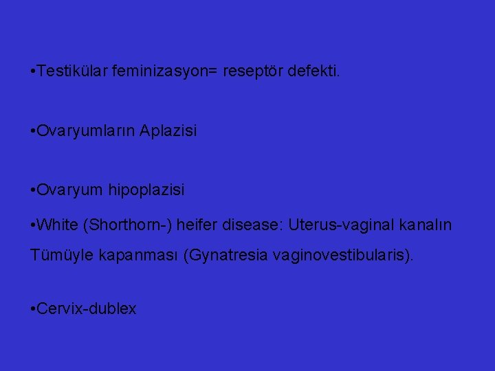  • Testikülar feminizasyon= reseptör defekti. • Ovaryumların Aplazisi • Ovaryum hipoplazisi • White