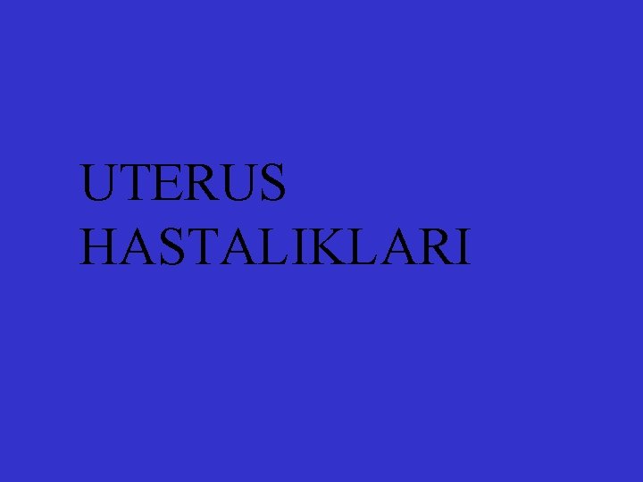 UTERUS HASTALIKLARI 