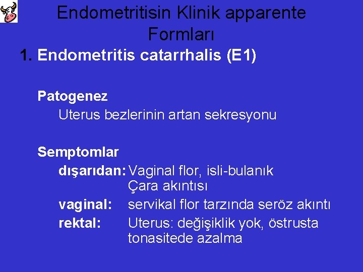 Endometritisin Klinik apparente Formları 1. Endometritis catarrhalis (E 1) Patogenez Uterus bezlerinin artan sekresyonu
