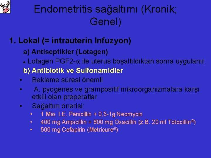 Endometritis sağaltımı (Kronik; Genel) 1. Lokal (= intrauterin Infuzyon) a) Antiseptikler (Lotagen) ● Lotagen