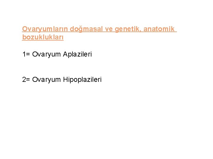 Ovaryumların doğmasal ve genetik, anatomik bozuklukları 1= Ovaryum Aplazileri 2= Ovaryum Hipoplazileri 
