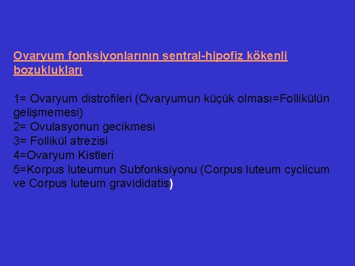 Ovaryum fonksiyonlarının sentral-hipofiz kökenli bozuklukları 1= Ovaryum distrofileri (Ovaryumun küçük olması=Follikülün gelişmemesi) 2= Ovulasyonun