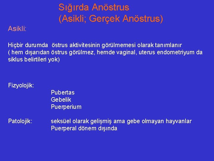 Sığırda Anöstrus (Asikli; Gerçek Anöstrus) Asikli: Hiçbir durumda östrus aktivitesinin görülmemesi olarak tanımlanır (