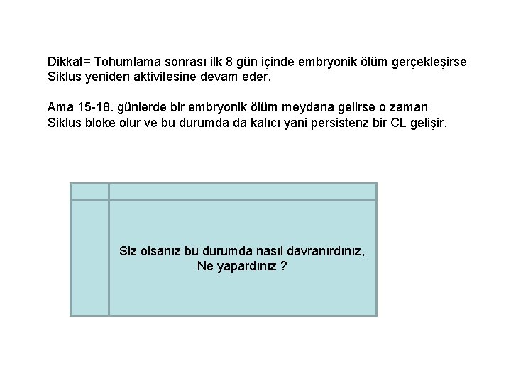 Dikkat= Tohumlama sonrası ilk 8 gün içinde embryonik ölüm gerçekleşirse Siklus yeniden aktivitesine devam