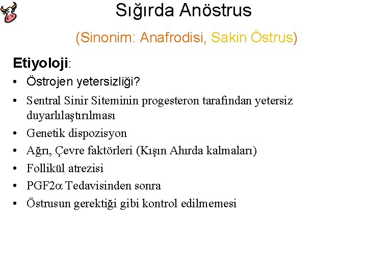 Sığırda Anöstrus (Sinonim: Anafrodisi, Sakin Östrus) Etiyoloji: • Östrojen yetersizliği? • Sentral Sinir Siteminin