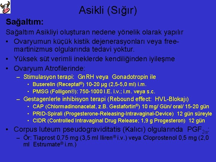 Asikli (Sığır) Sağaltım: Sağaltım Asikliyi oluşturan nedene yönelik olarak yapılır • Ovaryumun küçük kistik