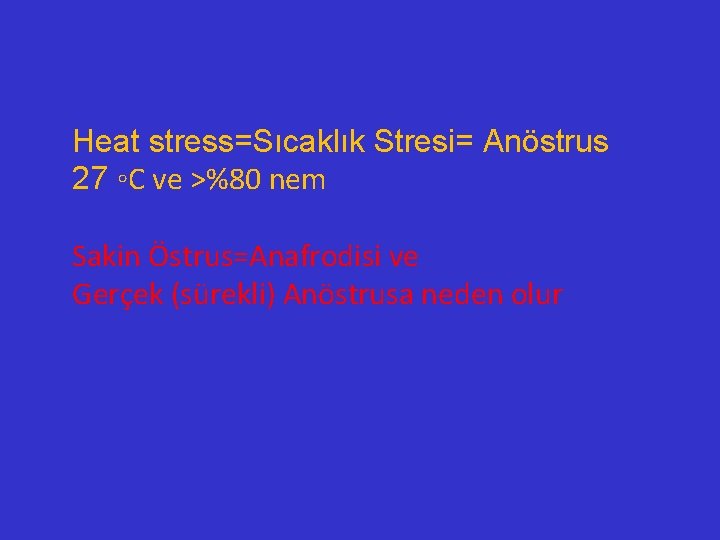 Heat stress=Sıcaklık Stresi= Anöstrus 27 ◦C ve >%80 nem Sakin Östrus=Anafrodisi ve Gerçek (sürekli)