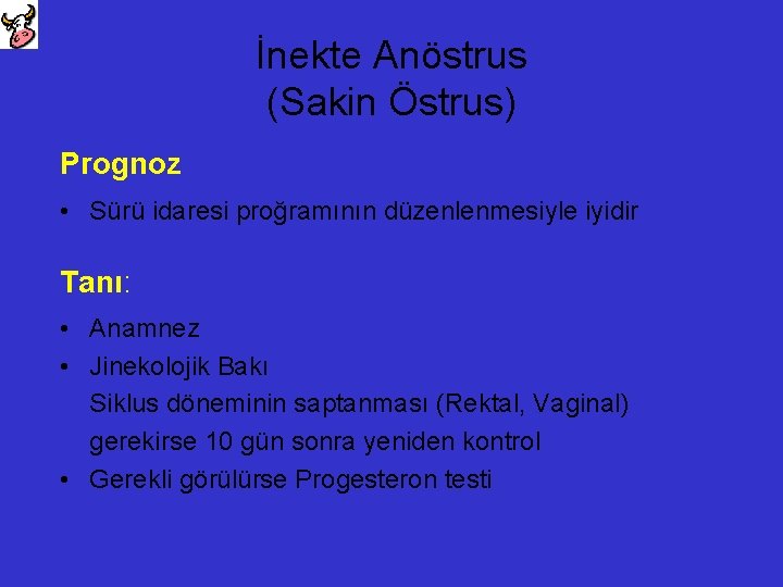 İnekte Anöstrus (Sakin Östrus) Prognoz • Sürü idaresi proğramının düzenlenmesiyle iyidir Tanı: • Anamnez