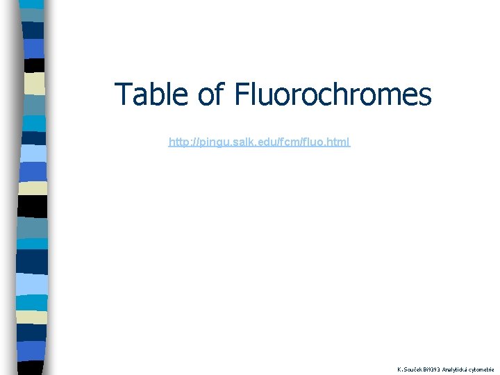 Table of Fluorochromes http: //pingu. salk. edu/fcm/fluo. html K. Souček Bi 9393 Analytická cytometrie