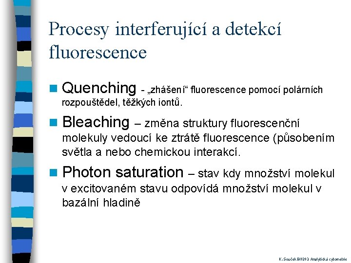 Procesy interferující a detekcí fluorescence n Quenching - „zhášení“ fluorescence pomocí polárních rozpouštědel, těžkých