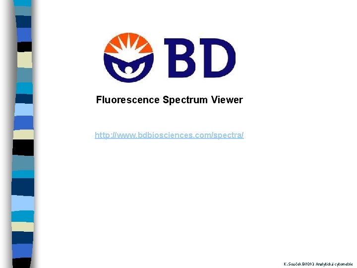 Fluorescence Spectrum Viewer http: //www. bdbiosciences. com/spectra/ K. Souček Bi 9393 Analytická cytometrie 