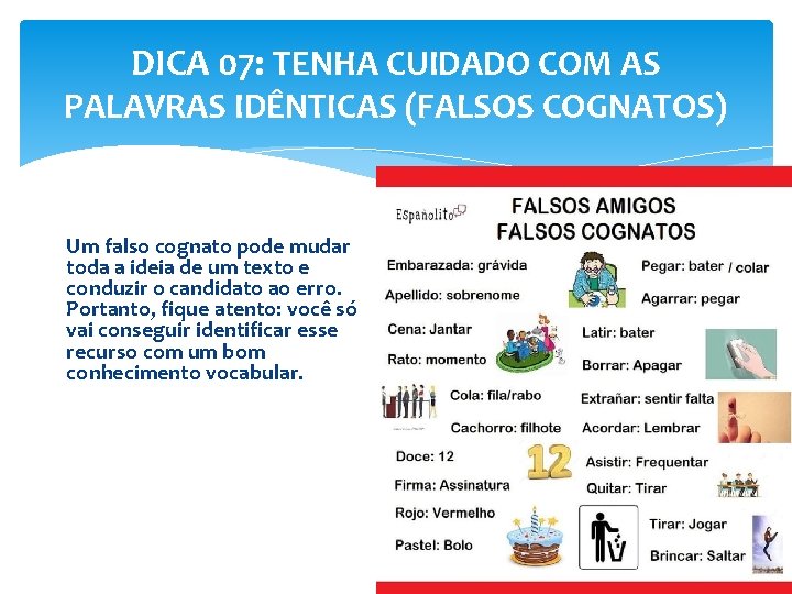 DICA 07: TENHA CUIDADO COM AS PALAVRAS IDÊNTICAS (FALSOS COGNATOS) Um falso cognato pode
