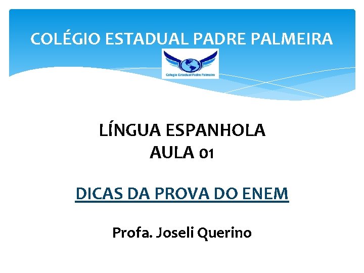 COLÉGIO ESTADUAL PADRE PALMEIRA LÍNGUA ESPANHOLA AULA 01 DICAS DA PROVA DO ENEM Profa.