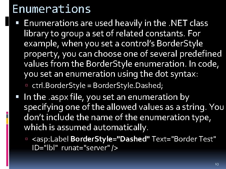 Enumerations are used heavily in the. NET class library to group a set of