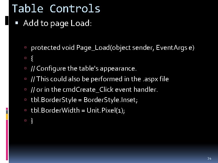 Table Controls Add to page Load: protected void Page_Load(object sender, Event. Args e) {