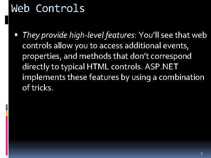 Web Controls They provide high-level features: You’ll see that web controls allow you to